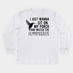 Hummingbird - I just wanna sit on my porch and watch the hummingbirds Kids Long Sleeve T-Shirt